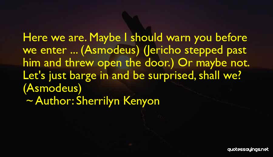 Sherrilyn Kenyon Quotes: Here We Are. Maybe I Should Warn You Before We Enter ... (asmodeus) (jericho Stepped Past Him And Threw Open