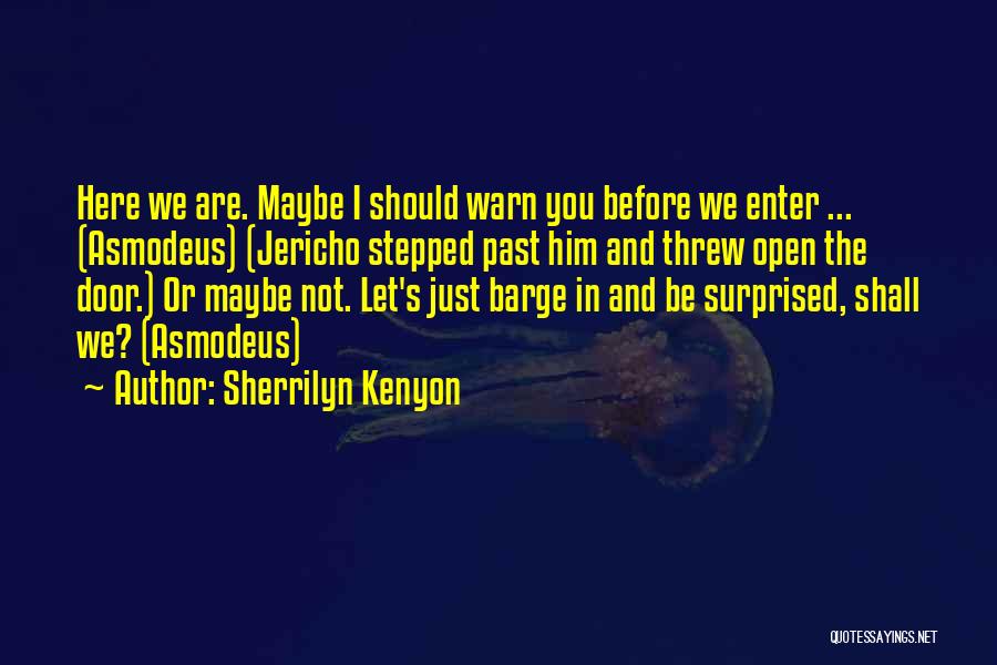 Sherrilyn Kenyon Quotes: Here We Are. Maybe I Should Warn You Before We Enter ... (asmodeus) (jericho Stepped Past Him And Threw Open
