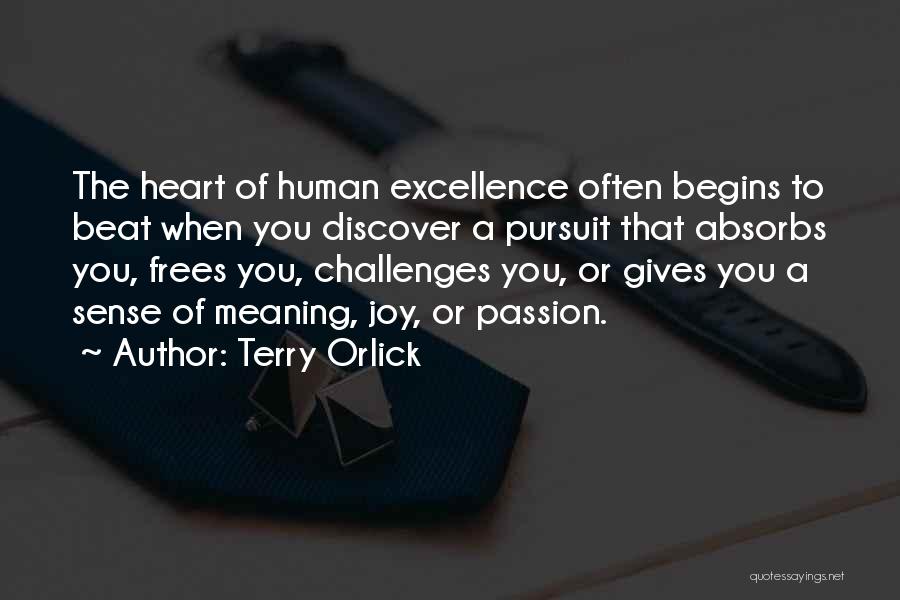Terry Orlick Quotes: The Heart Of Human Excellence Often Begins To Beat When You Discover A Pursuit That Absorbs You, Frees You, Challenges