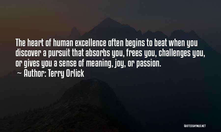 Terry Orlick Quotes: The Heart Of Human Excellence Often Begins To Beat When You Discover A Pursuit That Absorbs You, Frees You, Challenges