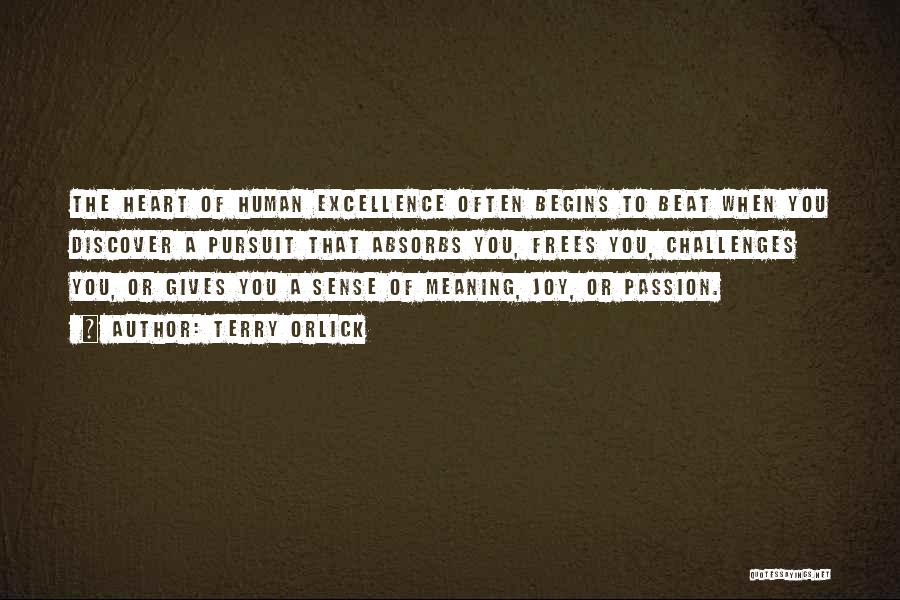 Terry Orlick Quotes: The Heart Of Human Excellence Often Begins To Beat When You Discover A Pursuit That Absorbs You, Frees You, Challenges