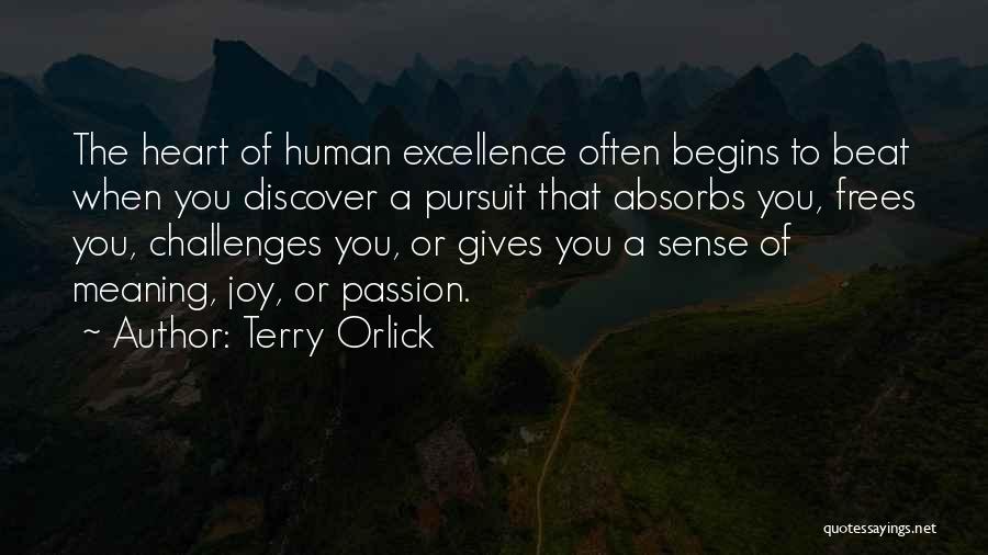 Terry Orlick Quotes: The Heart Of Human Excellence Often Begins To Beat When You Discover A Pursuit That Absorbs You, Frees You, Challenges