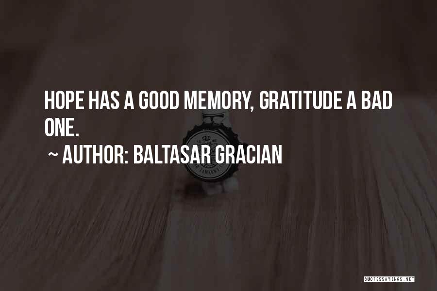 Baltasar Gracian Quotes: Hope Has A Good Memory, Gratitude A Bad One.