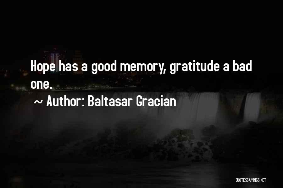 Baltasar Gracian Quotes: Hope Has A Good Memory, Gratitude A Bad One.