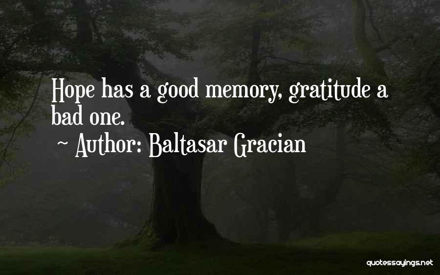 Baltasar Gracian Quotes: Hope Has A Good Memory, Gratitude A Bad One.