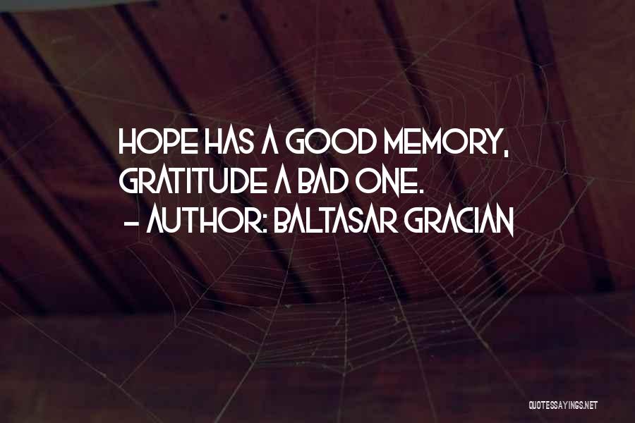 Baltasar Gracian Quotes: Hope Has A Good Memory, Gratitude A Bad One.
