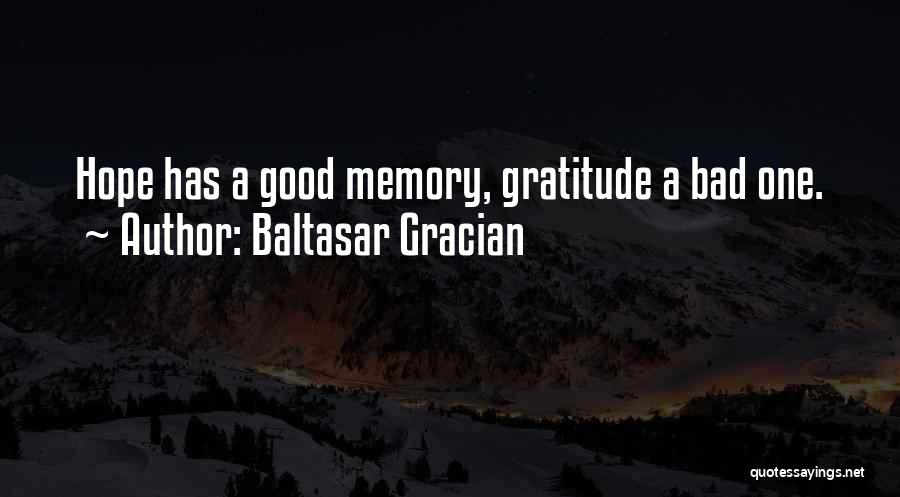 Baltasar Gracian Quotes: Hope Has A Good Memory, Gratitude A Bad One.