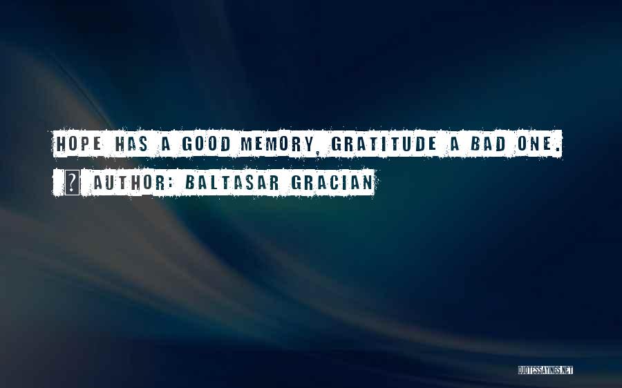Baltasar Gracian Quotes: Hope Has A Good Memory, Gratitude A Bad One.