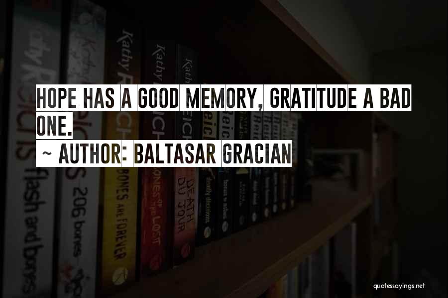 Baltasar Gracian Quotes: Hope Has A Good Memory, Gratitude A Bad One.