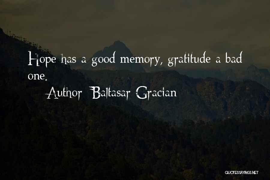 Baltasar Gracian Quotes: Hope Has A Good Memory, Gratitude A Bad One.