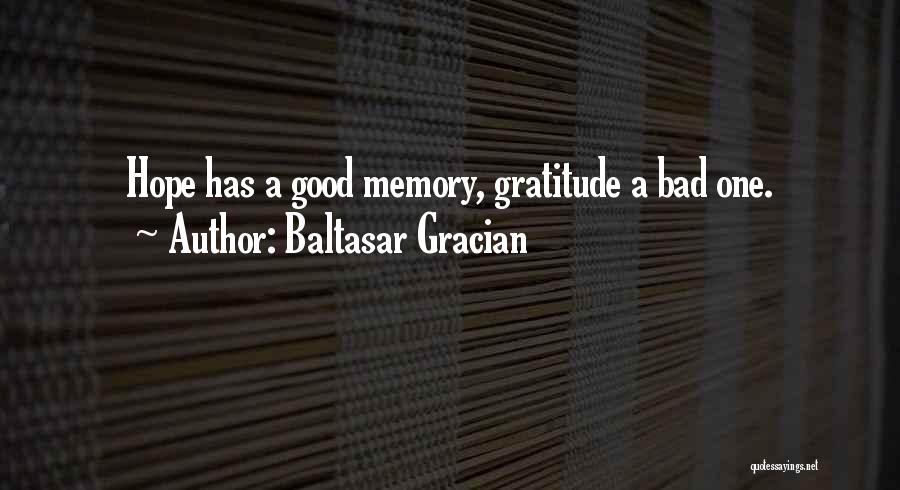 Baltasar Gracian Quotes: Hope Has A Good Memory, Gratitude A Bad One.