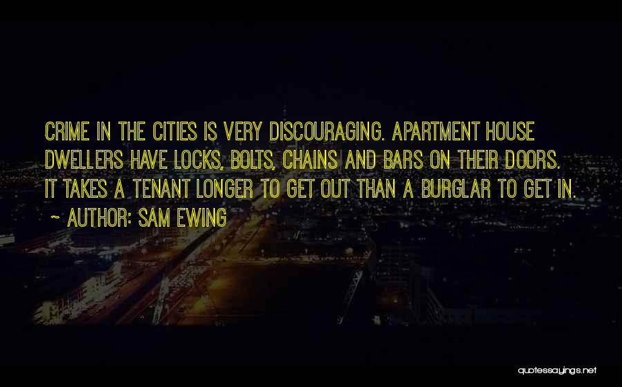 Sam Ewing Quotes: Crime In The Cities Is Very Discouraging. Apartment House Dwellers Have Locks, Bolts, Chains And Bars On Their Doors. It