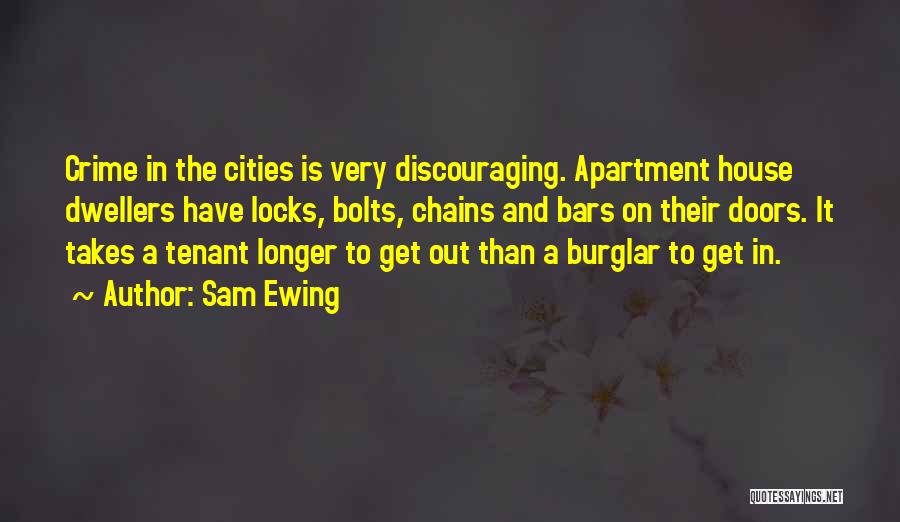 Sam Ewing Quotes: Crime In The Cities Is Very Discouraging. Apartment House Dwellers Have Locks, Bolts, Chains And Bars On Their Doors. It