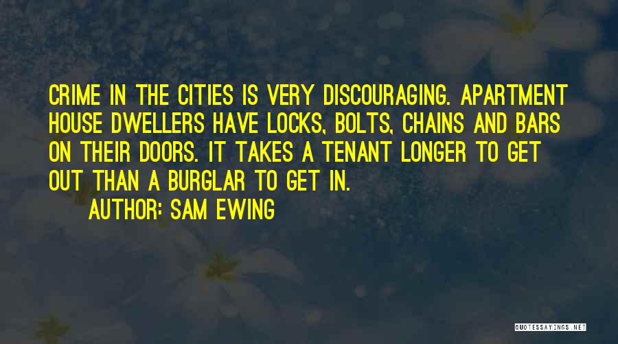 Sam Ewing Quotes: Crime In The Cities Is Very Discouraging. Apartment House Dwellers Have Locks, Bolts, Chains And Bars On Their Doors. It