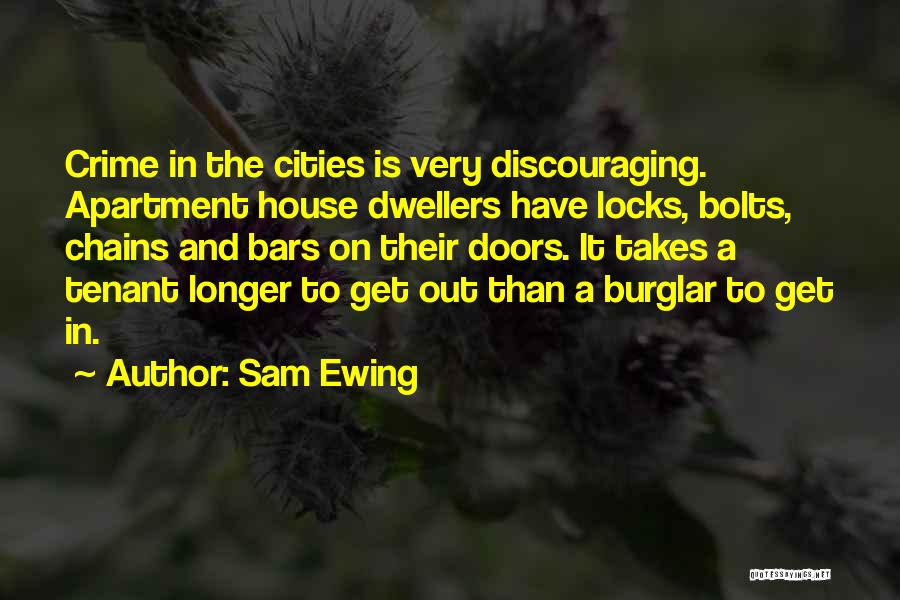 Sam Ewing Quotes: Crime In The Cities Is Very Discouraging. Apartment House Dwellers Have Locks, Bolts, Chains And Bars On Their Doors. It