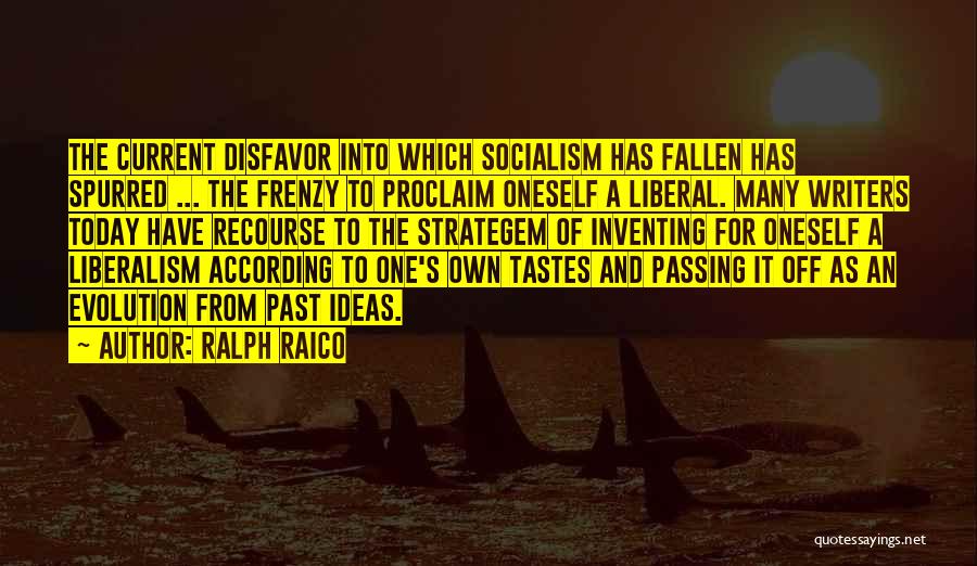 Ralph Raico Quotes: The Current Disfavor Into Which Socialism Has Fallen Has Spurred ... The Frenzy To Proclaim Oneself A Liberal. Many Writers