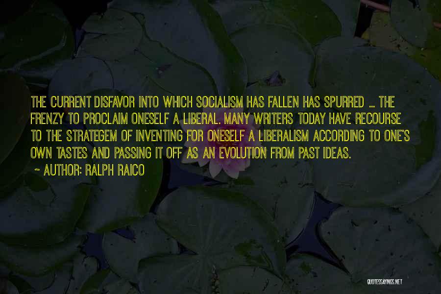 Ralph Raico Quotes: The Current Disfavor Into Which Socialism Has Fallen Has Spurred ... The Frenzy To Proclaim Oneself A Liberal. Many Writers