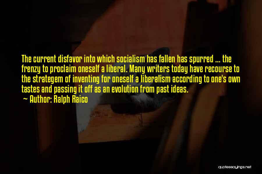 Ralph Raico Quotes: The Current Disfavor Into Which Socialism Has Fallen Has Spurred ... The Frenzy To Proclaim Oneself A Liberal. Many Writers