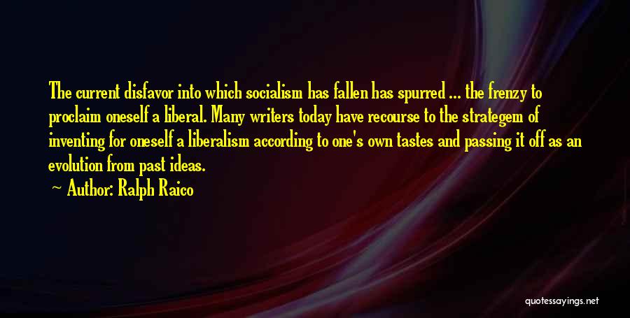 Ralph Raico Quotes: The Current Disfavor Into Which Socialism Has Fallen Has Spurred ... The Frenzy To Proclaim Oneself A Liberal. Many Writers