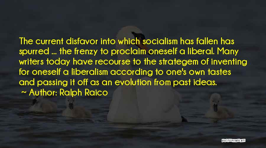 Ralph Raico Quotes: The Current Disfavor Into Which Socialism Has Fallen Has Spurred ... The Frenzy To Proclaim Oneself A Liberal. Many Writers