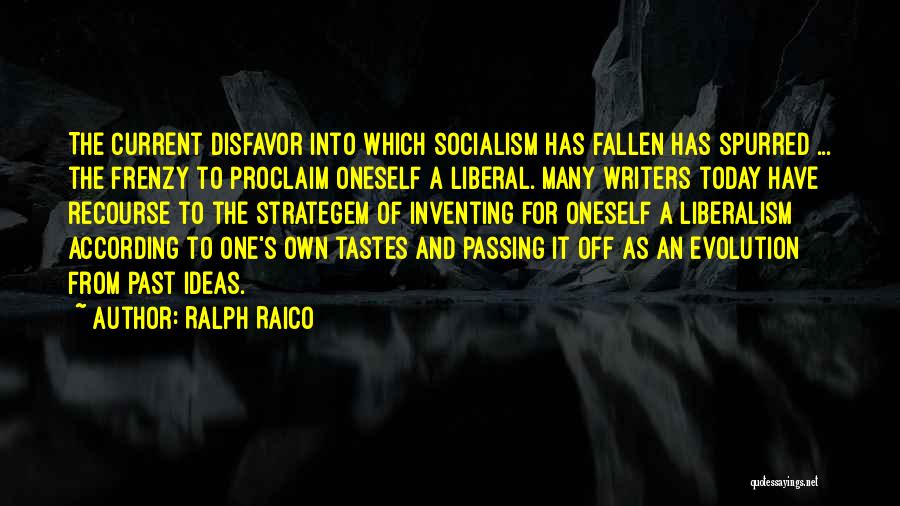 Ralph Raico Quotes: The Current Disfavor Into Which Socialism Has Fallen Has Spurred ... The Frenzy To Proclaim Oneself A Liberal. Many Writers