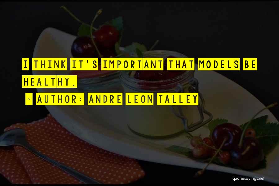 Andre Leon Talley Quotes: I Think It's Important That Models Be Healthy.