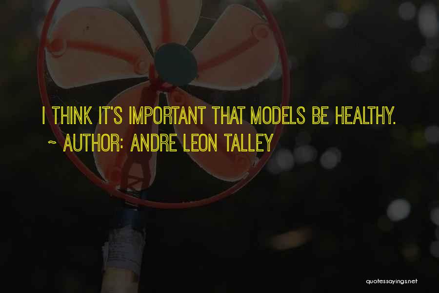 Andre Leon Talley Quotes: I Think It's Important That Models Be Healthy.