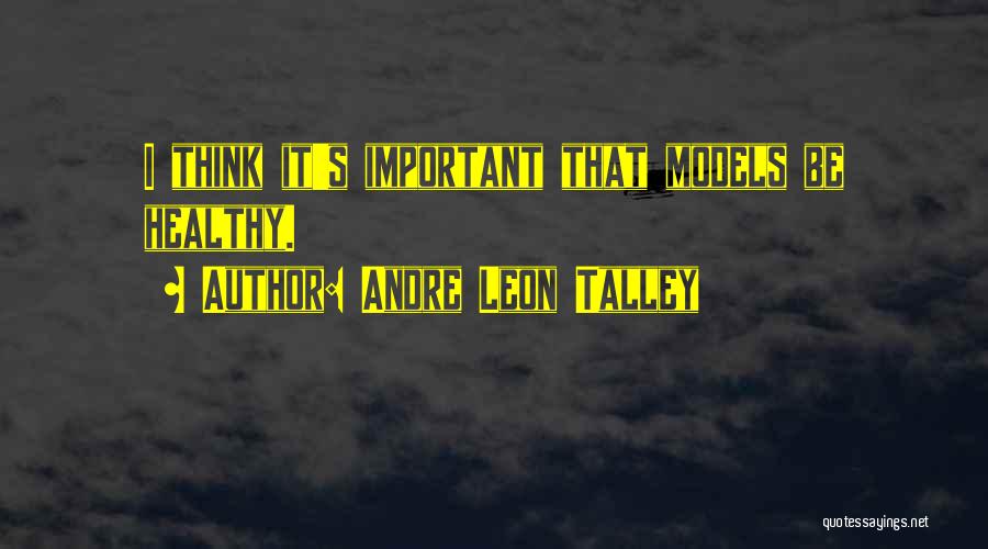Andre Leon Talley Quotes: I Think It's Important That Models Be Healthy.