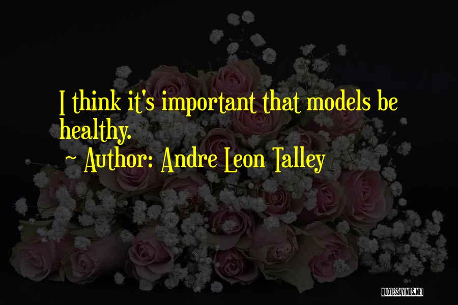 Andre Leon Talley Quotes: I Think It's Important That Models Be Healthy.