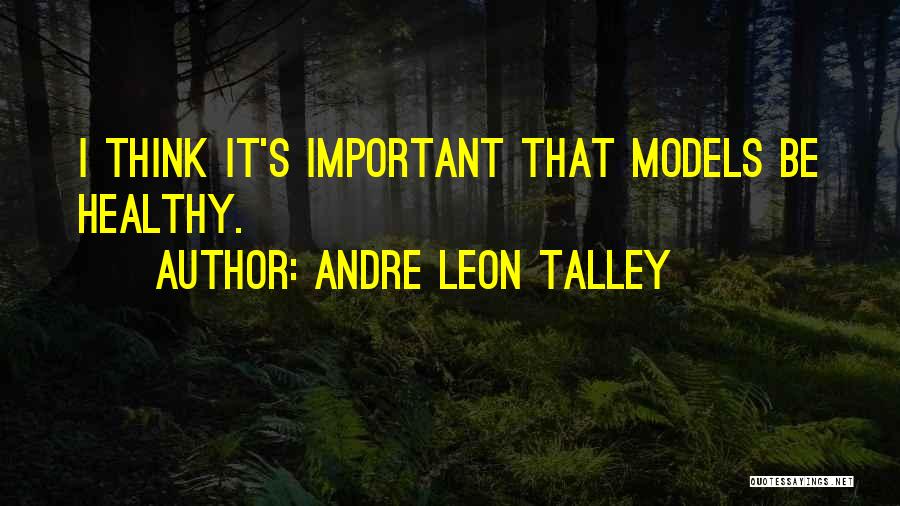 Andre Leon Talley Quotes: I Think It's Important That Models Be Healthy.
