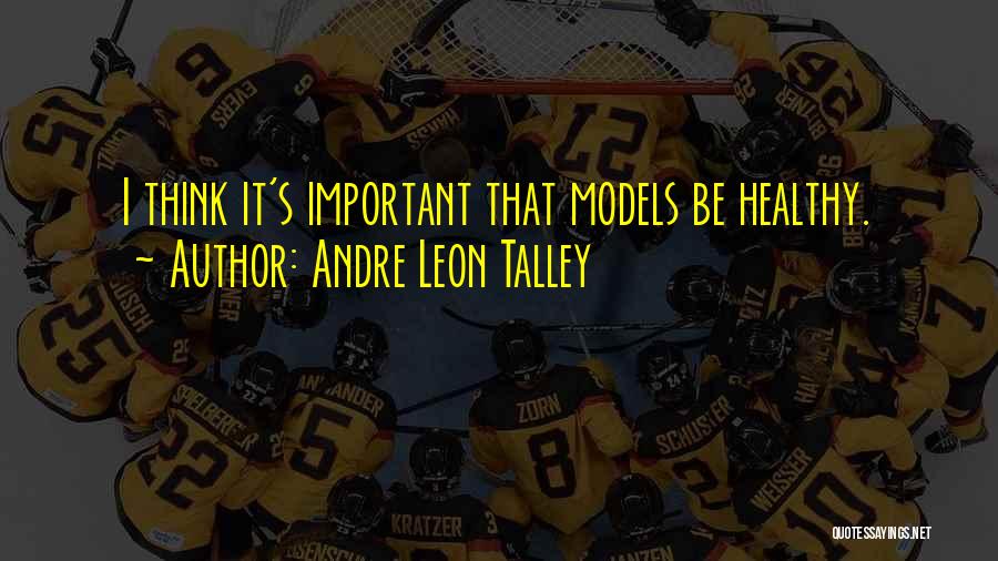 Andre Leon Talley Quotes: I Think It's Important That Models Be Healthy.