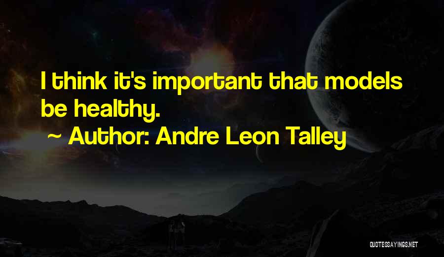 Andre Leon Talley Quotes: I Think It's Important That Models Be Healthy.