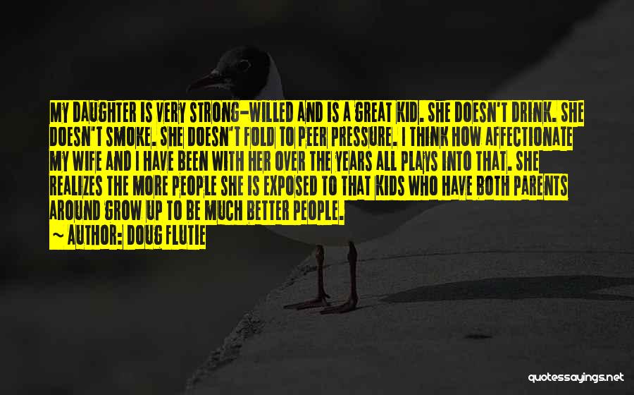 Doug Flutie Quotes: My Daughter Is Very Strong-willed And Is A Great Kid. She Doesn't Drink. She Doesn't Smoke. She Doesn't Fold To