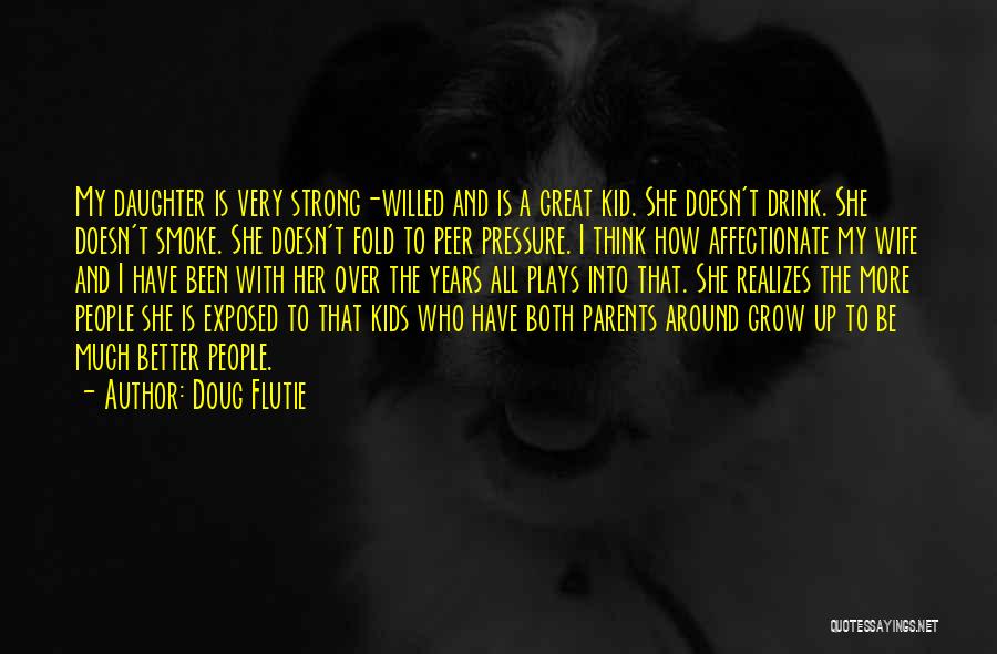Doug Flutie Quotes: My Daughter Is Very Strong-willed And Is A Great Kid. She Doesn't Drink. She Doesn't Smoke. She Doesn't Fold To