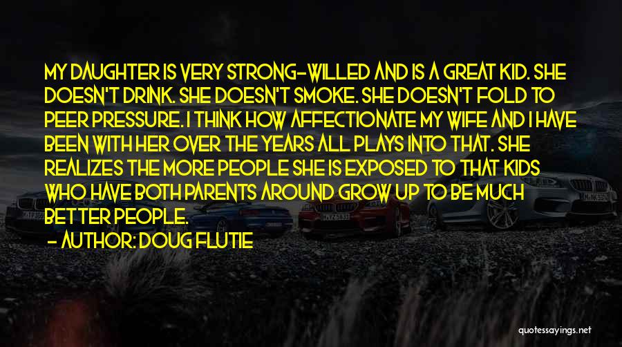 Doug Flutie Quotes: My Daughter Is Very Strong-willed And Is A Great Kid. She Doesn't Drink. She Doesn't Smoke. She Doesn't Fold To