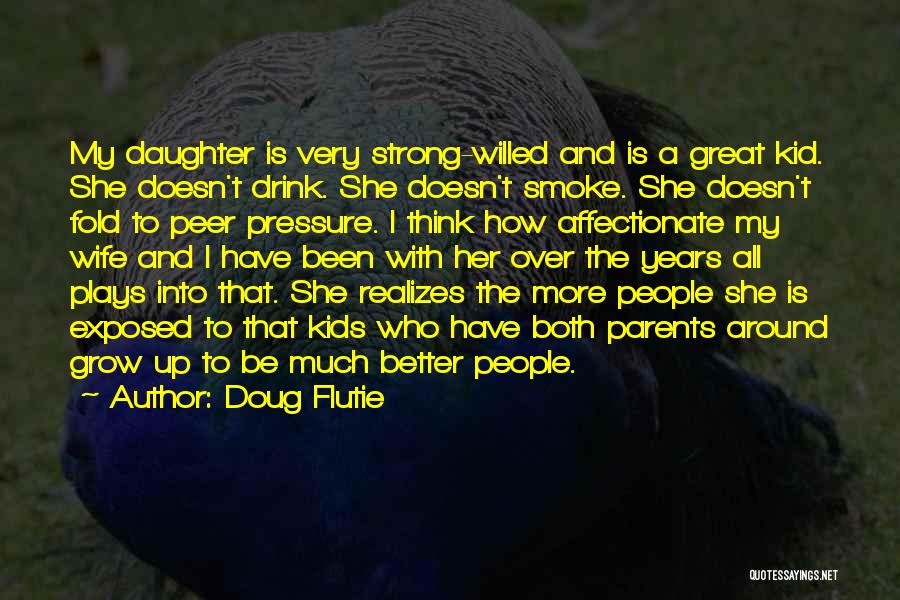 Doug Flutie Quotes: My Daughter Is Very Strong-willed And Is A Great Kid. She Doesn't Drink. She Doesn't Smoke. She Doesn't Fold To
