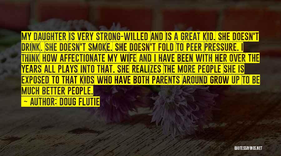 Doug Flutie Quotes: My Daughter Is Very Strong-willed And Is A Great Kid. She Doesn't Drink. She Doesn't Smoke. She Doesn't Fold To