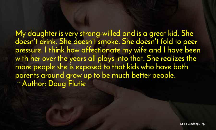 Doug Flutie Quotes: My Daughter Is Very Strong-willed And Is A Great Kid. She Doesn't Drink. She Doesn't Smoke. She Doesn't Fold To