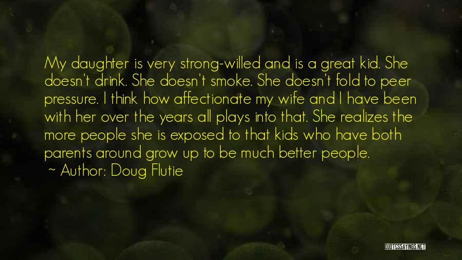 Doug Flutie Quotes: My Daughter Is Very Strong-willed And Is A Great Kid. She Doesn't Drink. She Doesn't Smoke. She Doesn't Fold To