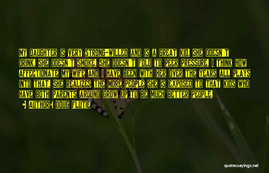 Doug Flutie Quotes: My Daughter Is Very Strong-willed And Is A Great Kid. She Doesn't Drink. She Doesn't Smoke. She Doesn't Fold To