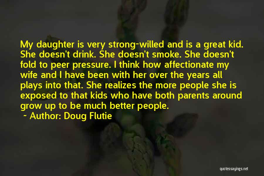 Doug Flutie Quotes: My Daughter Is Very Strong-willed And Is A Great Kid. She Doesn't Drink. She Doesn't Smoke. She Doesn't Fold To