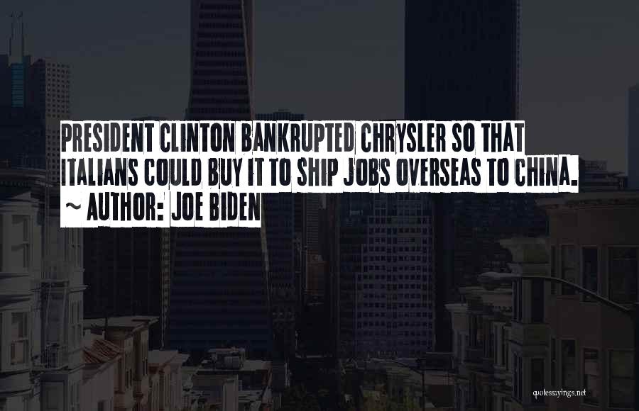 Joe Biden Quotes: President Clinton Bankrupted Chrysler So That Italians Could Buy It To Ship Jobs Overseas To China.