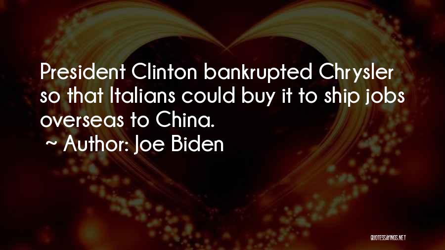 Joe Biden Quotes: President Clinton Bankrupted Chrysler So That Italians Could Buy It To Ship Jobs Overseas To China.