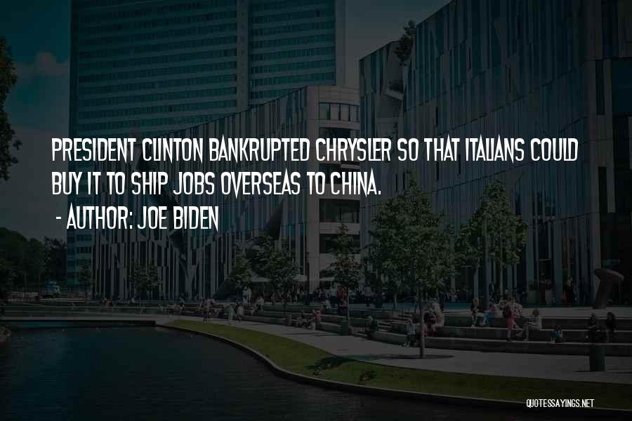Joe Biden Quotes: President Clinton Bankrupted Chrysler So That Italians Could Buy It To Ship Jobs Overseas To China.
