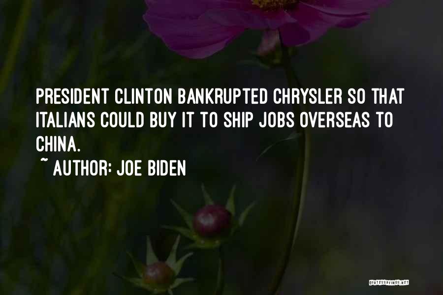 Joe Biden Quotes: President Clinton Bankrupted Chrysler So That Italians Could Buy It To Ship Jobs Overseas To China.