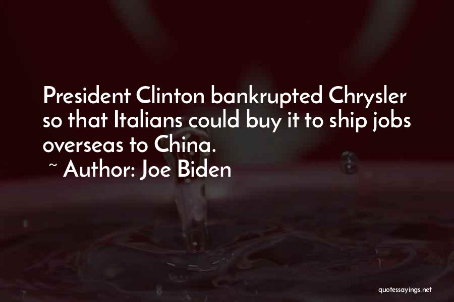 Joe Biden Quotes: President Clinton Bankrupted Chrysler So That Italians Could Buy It To Ship Jobs Overseas To China.