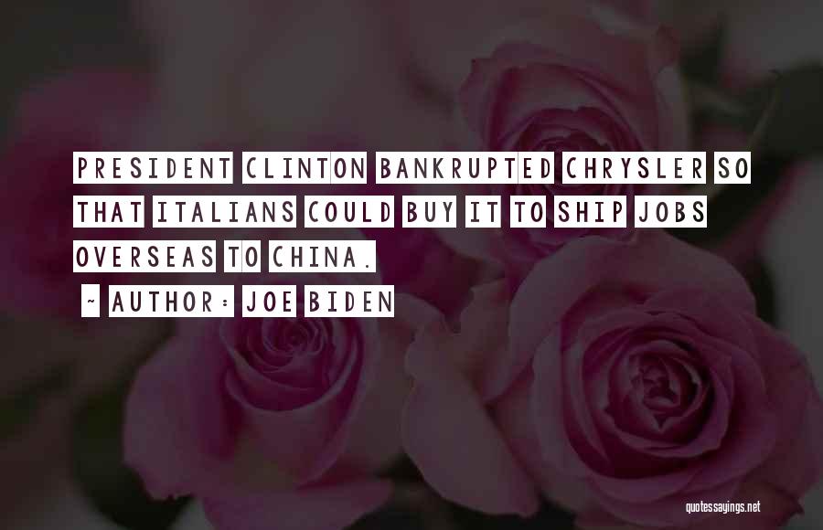 Joe Biden Quotes: President Clinton Bankrupted Chrysler So That Italians Could Buy It To Ship Jobs Overseas To China.