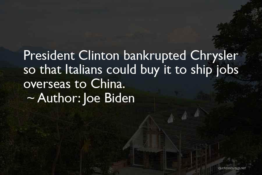 Joe Biden Quotes: President Clinton Bankrupted Chrysler So That Italians Could Buy It To Ship Jobs Overseas To China.