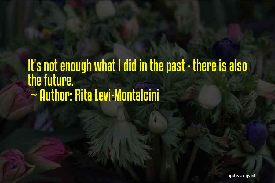 Rita Levi-Montalcini Quotes: It's Not Enough What I Did In The Past - There Is Also The Future.