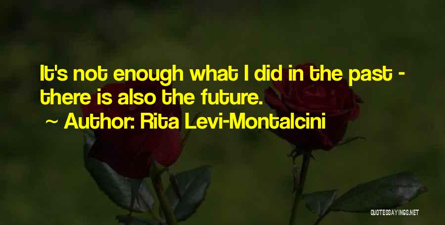 Rita Levi-Montalcini Quotes: It's Not Enough What I Did In The Past - There Is Also The Future.